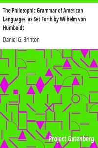 The Philosophic Grammar of American Languages, as Set Forth by Wilhelm von Humboldt
With the Translation of an Unpublished Memoir by Him on the American Verb by Daniel G. (Daniel Garrison) Brinton