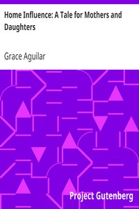 Home Influence: A Tale for Mothers and Daughters by Grace Aguilar