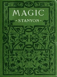 Magic : $b In which are given clear and concise explanations of all the well-known illusions as well as many new ones. by Ellis Stanyon