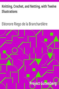 Knitting, Crochet, and Netting, with Twelve Illustrations by Eléonore Riego de la Branchardière