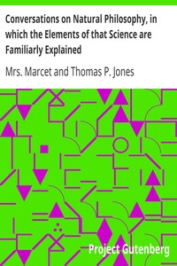 Conversations on Natural Philosophy, in which the Elements of that Science are Familiarly Explained by Mrs. (Jane Haldimand) Marcet