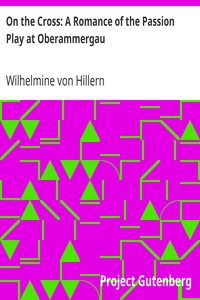 On the Cross: A Romance of the Passion Play at Oberammergau by Wilhelmine von Hillern