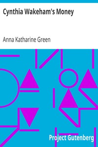 Cynthia Wakeham's Money by Anna Katharine Green