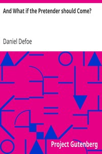 And What if the Pretender should Come?
Or Some Considerations of the Advantages and Real Consequences of the Pretender's Possessing the Crown of Great Britain by Daniel Defoe