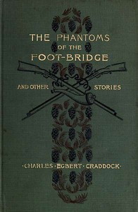The Phantoms of the Foot-Bridge, and Other Stories by Charles Egbert Craddock
