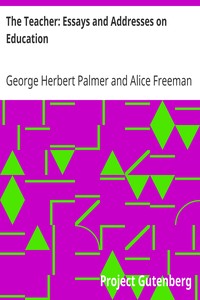 The Teacher: Essays and Addresses on Education by George Herbert Palmer