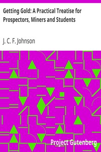Getting Gold: A Practical Treatise for Prospectors, Miners and Students by J. C. F. (Joseph Colin Francis) Johnson