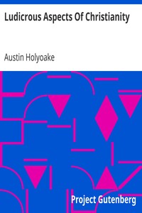 Ludicrous Aspects Of Christianity
A Response To The Challenge Of The Bishop Of Manchester by Austin Holyoake