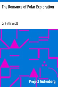 The Romance of Polar Exploration
Interesting Descriptions of Arctic and Antarctic Adventure from the Earliest Time to the Voyage of the "Discovery" by G. Firth Scott