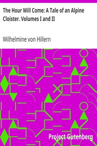 The Hour Will Come: A Tale of an Alpine Cloister. Volumes I and II by Wilhelmine von Hillern