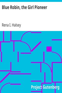 Blue Robin, the Girl Pioneer by Rena I. Halsey