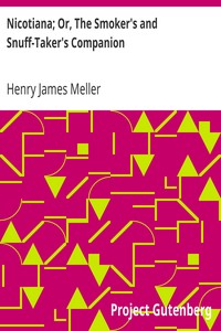 Nicotiana; Or, The Smoker's and Snuff-Taker's Companion by Henry James Meller