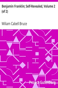 Benjamin Franklin; Self-Revealed, Volume 2 (of 2)
A Biographical and Critical Study Based Mainly on his own Writings by Wiliam Cabell Bruce