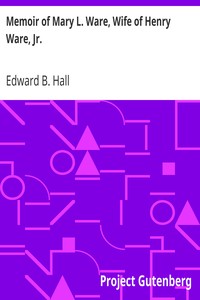 Memoir of Mary L. Ware, Wife of Henry Ware, Jr. by Edward B. (Edward Brooks) Hall