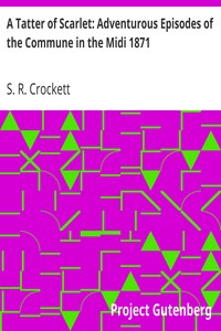A Tatter of Scarlet: Adventurous Episodes of the Commune in the Midi 1871 by S. R. (Samuel Rutherford) Crockett