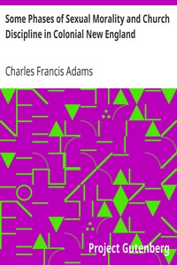 Some Phases of Sexual Morality and Church Discipline in Colonial New England by Charles Francis Adams