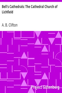 Bell's Cathedrals: The Cathedral Church of Lichfield
A Description of Its Fabric and A Brief History of the Espicopal See by A. B. Clifton