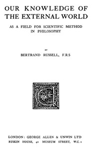 Our Knowledge of the External World as a Field for Scientific Method in Philosophy by Bertrand Russell
