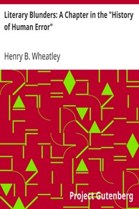 Literary Blunders: A Chapter in the "History of Human Error" by Henry B. (Henry Benjamin) Wheatley
