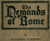 The Demands of Rome
Her Own Story of Thirty-One Years as a Sister of Charity in the Order of the Sisters of Charity of Providence of the Roman Catholic Church by Elizabeth Schoffen