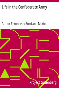 Life in the Confederate Army
Being Personal Experiences of a Private Soldier in the Confederate Army, and Some Experiences and Sketches of Southern Life by Arthur Peronneau Ford