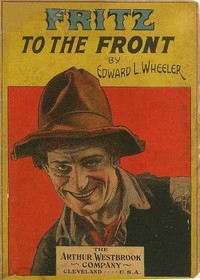 Fritz to the Front, or, the Ventriloquist Scamp-Hunter by Edward L. (Edward Lytton) Wheeler
