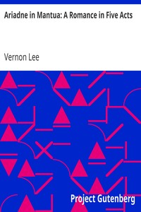 Ariadne in Mantua: A Romance in Five Acts by Vernon Lee