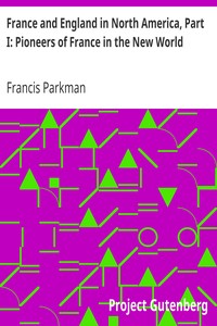 France and England in North America, Part I: Pioneers of France in the New World by Francis Parkman