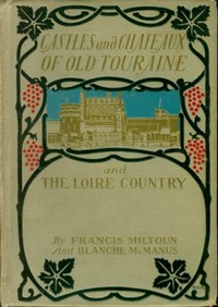 Castles and Chateaux of Old Touraine and the Loire Country by M. F. (Milburg Francisco) Mansfield