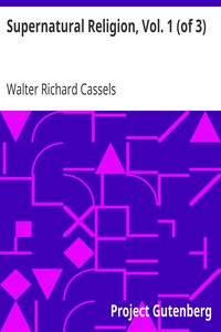 Supernatural Religion, Vol. 1 (of 3)
An Inquiry into the Reality of Divine Revelation by Walter Richard Cassels