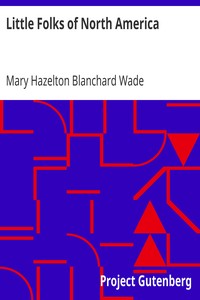 Little Folks of North America
Stories about children living in the different parts of North America by Mary Hazelton Blanchard Wade