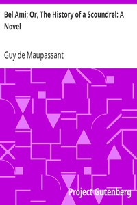 Bel Ami; Or, The History of a Scoundrel: A Novel by Guy de Maupassant