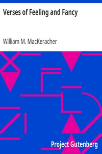 Verses of Feeling and Fancy by William M. (William Mackay) MacKeracher