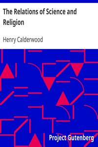 The Relations of Science and Religion
The Morse Lecture, 1880 by Henry Calderwood