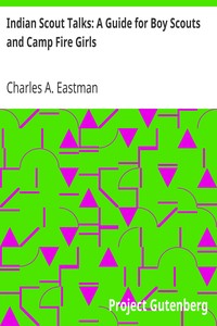 Indian Scout Talks: A Guide for Boy Scouts and Camp Fire Girls by Charles A. Eastman
