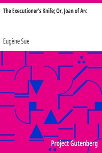 The Executioner's Knife; Or, Joan of Arc by Eugène Sue