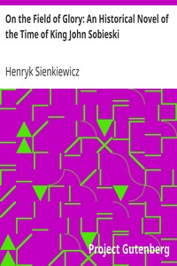 On the Field of Glory: An Historical Novel of the Time of King John Sobieski by Henryk Sienkiewicz