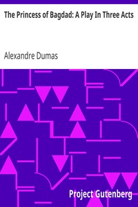 The Princess of Bagdad: A Play In Three Acts by Alexandre Dumas