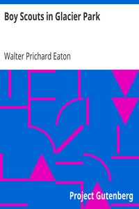 Boy Scouts in Glacier Park
The Adventures of Two Young Easterners in the Heart of the High Rockies by Walter Prichard Eaton