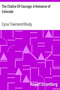 The Chalice Of Courage: A Romance of Colorado by Cyrus Townsend Brady