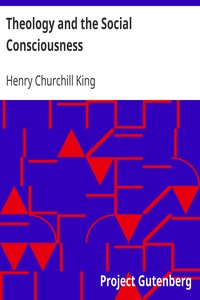Theology and the Social Consciousness
A Study of the Relations of the Social Consciousness to Theology (2nd ed.) by Henry Churchill King