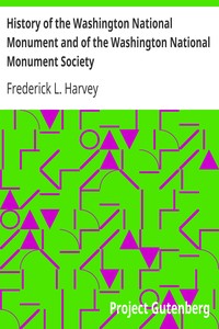 History of the Washington National Monument and of the Washington National Monument Society by Frederick L. (Frederick Loviad) Harvey