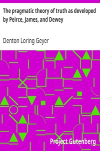 The pragmatic theory of truth as developed by Peirce, James, and Dewey by Denton Loring Geyer