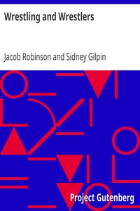Wrestling and Wrestlers
Biographical Sketches of Celebrated Athletes of the Northern Ring; to Which is Added Notes on Bull and Badger Baiting by Jacob Robinson