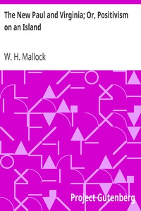 The New Paul and Virginia; Or, Positivism on an Island by W. H. (William Hurrell) Mallock