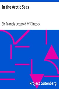 In the Arctic Seas
A Narrative of the Discovery of the Fate of Sir John Franklin and his Companions by Francis Leopold M'Clintock