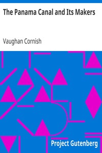 The Panama Canal and Its Makers by Vaughan Cornish