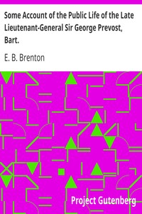 Some Account of the Public Life of the Late Lieutenant-General Sir George Prevost, Bart.
Particularly of His Services in the Canadas, Including a Reply to the Strictures on His Military Character, Contained in an Article in the Quarterly Review by E. B. Brenton