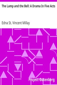 The Lamp and the Bell: A Drama In Five Acts by Edna St. Vincent Millay