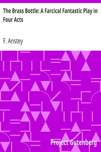The Brass Bottle: A Farcical Fantastic Play in Four Acts by F. Anstey